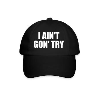 i ain't gon' try - Baseball Cap - black/black - Front