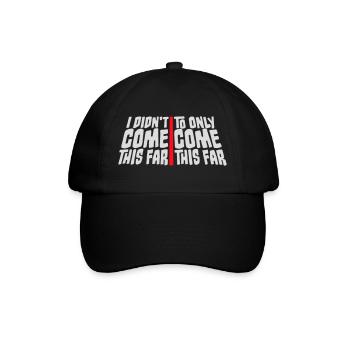 I Didn't Come This Far To Only Come This Far Motto - Baseball Cap - black/black - Front