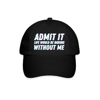 Admit It life would be boring without me Freunde - Baseballkappe - Schwarz/Schwarz - Vorne