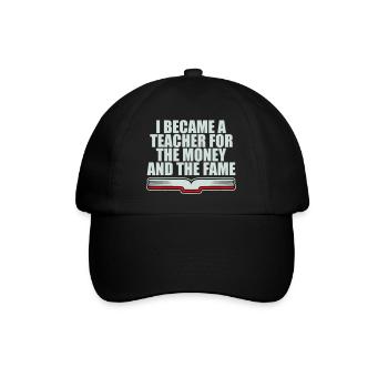 I Became Teacher for the Money and Fame Joke Logo - Baseball Cap - black/black - Front