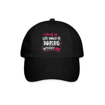 Admit it, life would be boring without me - Baseball Cap - black/black - Front
