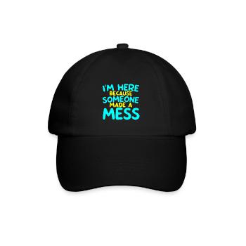 I'm Here Because Someone Made A Mess 2 - Baseball Cap - black/black - Front