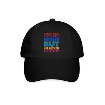 I May Not Always Be Right But I'm Never Wrong 16 - Baseball Cap - black/black - Front
