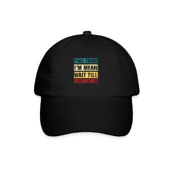 Funny y'all think i'm mean wait till i don't like - Baseball Cap - black/black - Front