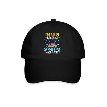 I'm Here Because Someone Made A Mess - Baseball Cap - black/black - Front