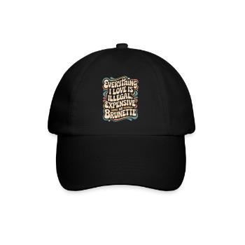 Everything I Love Is Illegal Expensive Or Brunette - Baseball Cap - black/black - Front