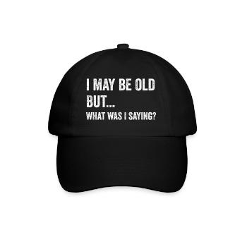 I May Be Old But.. What Was I Saying? - Baseball Cap - black/black - Front