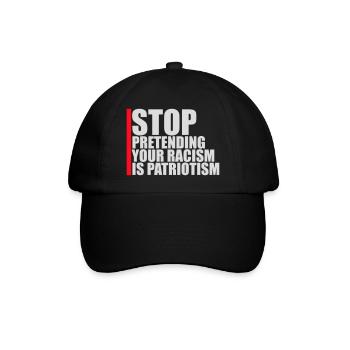 Stop Pretending Your Racism Is Patriotism Politik - Baseballkappe - Schwarz/Schwarz - Vorne