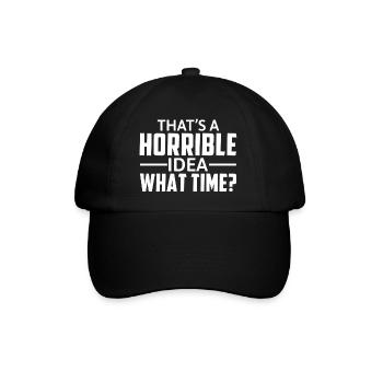 That's A Horrible Idea What Time - Lustiger Spruch - Baseball Cap - black/black - Front