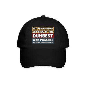 No, You're Right. Let's Do It The Dumbest Way - Baseball Cap - black/black - Front