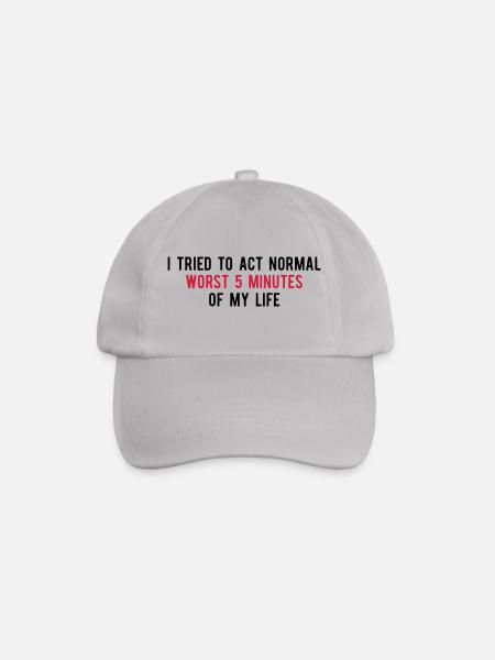 Tried To Act Normal Worst 5 Minutes Of My Life - Baseball Cap - grey