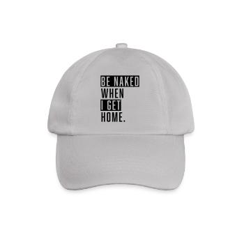 Be Naked When I Get Home. - Baseballkappe - Grau - Vorne