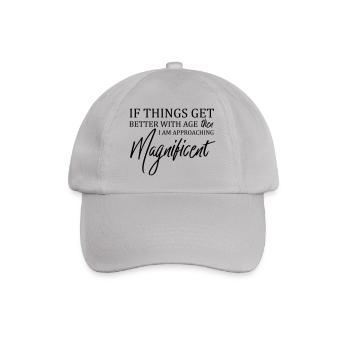 If Things Get Better With Age Then I'm Magnificent - Baseball Cap - grey - Front