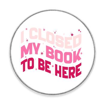 I Closed My Book To Be Here Reading Bookworm Funny - Magnet rond - blanc - Devant