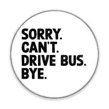 Sorry Can't Drive Bus Bye School Busman Driving - Round  fridge magnet - white - Front