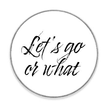 Lets go or what - Runder Kühlschrankmagnet - Weiß - Vorne