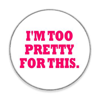 I'M TOO PRETTY FOR THIS - Runder Kühlschrankmagnet - Weiß - Vorne