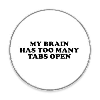 my brain has too many tabs open - Round  fridge magnet - white - Front