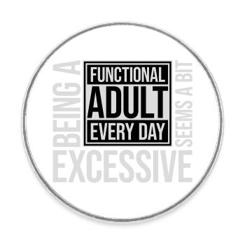 Being A Functional Adult Every Day Seems Excessive - Round  fridge magnet - white - Front
