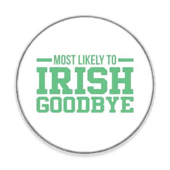 Most Likely to Irish Goodbye - Round  fridge magnet - white - Front