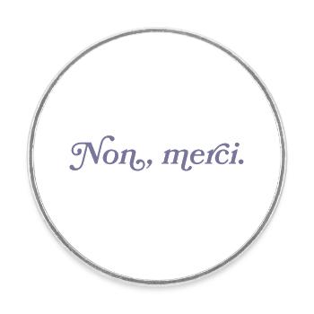 Non, merci – French Minimalism - Round  fridge magnet - white - Front