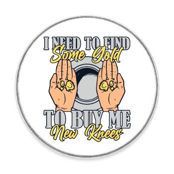 I Need To Find Some Gold To Buy New Knees Miner - Round  fridge magnet - white - Front