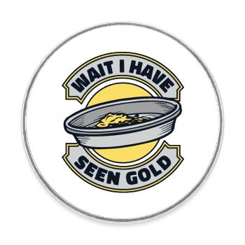 Wait I Have Seen Gold Prospecting Placer Mining - Round  fridge magnet - white - Front