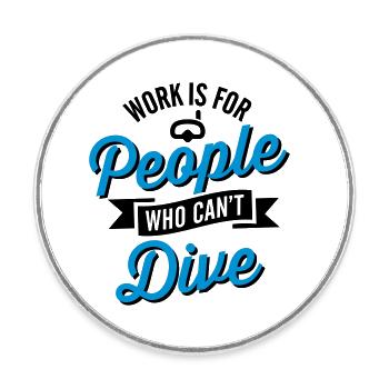 Work is for people who can't dive - Runder Kühlschrankmagnet - Weiß - Vorne