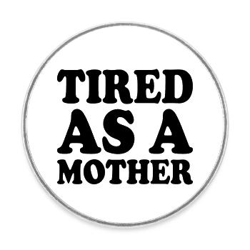 Tired as a mother - Round  fridge magnet - white - Front