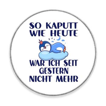So kaputt wie heute war ich seit gestern nicht - Runder Kühlschrankmagnet - Weiß - Vorne