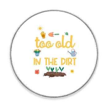 You're never too old to play in the dirt Funny - Round  fridge magnet - white - Front