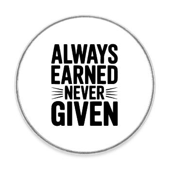 Always Earned Never Given - Round  fridge magnet - white - Front
