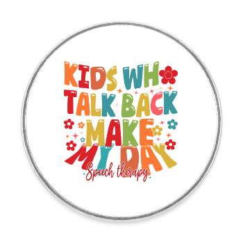 Kids Who Talk Back Make My Day Speech Pathologist - Round  fridge magnet - white - Front