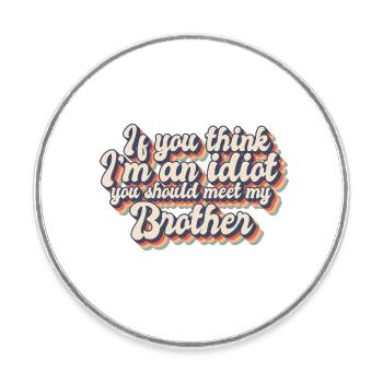 If You Think I'm An Idiot You Should Meet My - Runder Kühlschrankmagnet - Weiß - Vorne