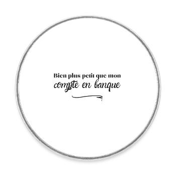 Bien plus petit que mon compte en banque - Magnet rond - blanc - Devant