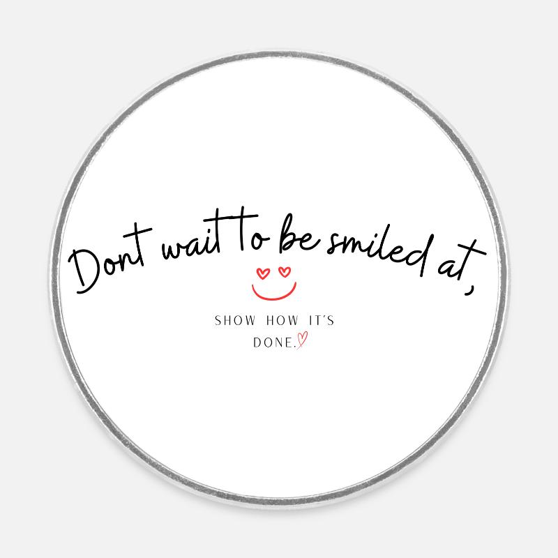 Dont wait to be smiled at - Round  fridge magnet - white