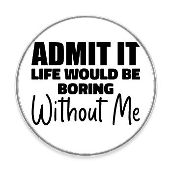 Admit It Life Would Be Borimg Without Me - Runder Kühlschrankmagnet - Weiß - Vorne