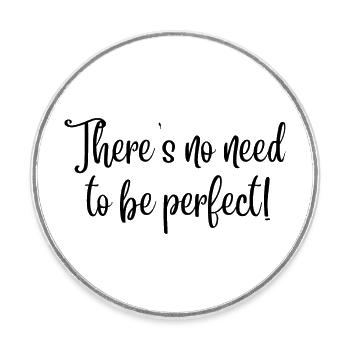 There's no need to be perfect! (black text) - Round  fridge magnet - white - Front