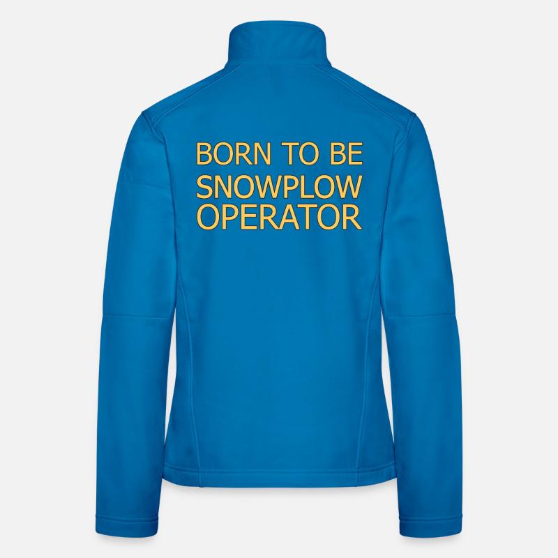 Snowplow Operator Born To Be Snow Plow Driver Women's Softshell Jacket