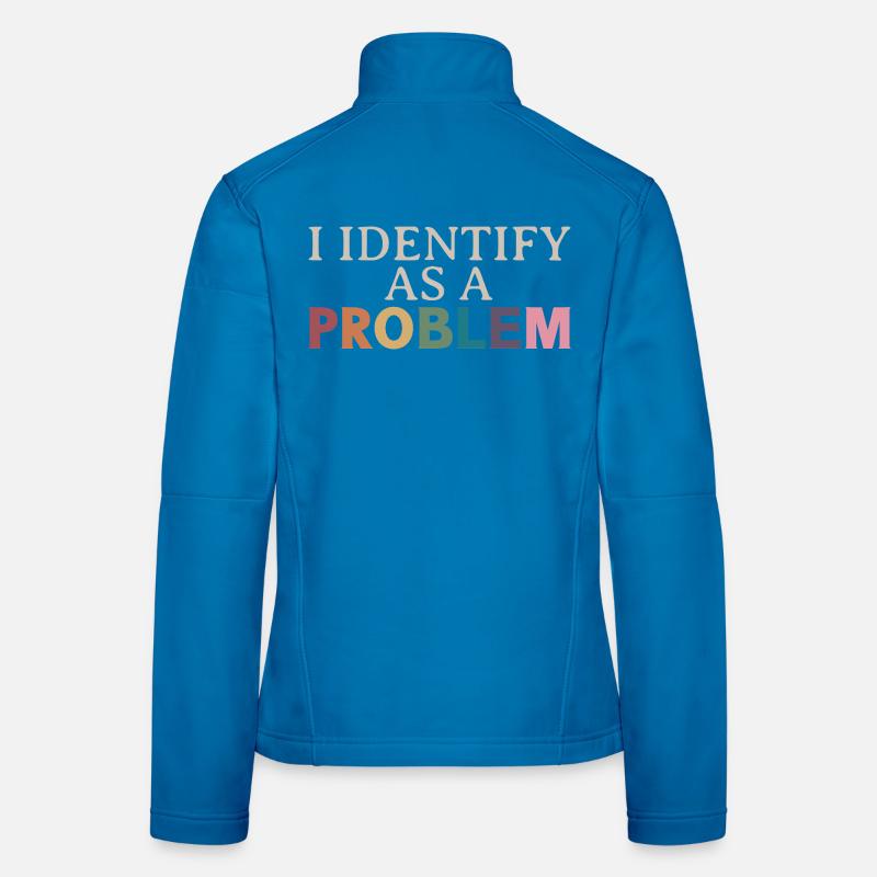 I Identify As A Problem - Sarcastic Funny Quote Women's Softshell Jacket