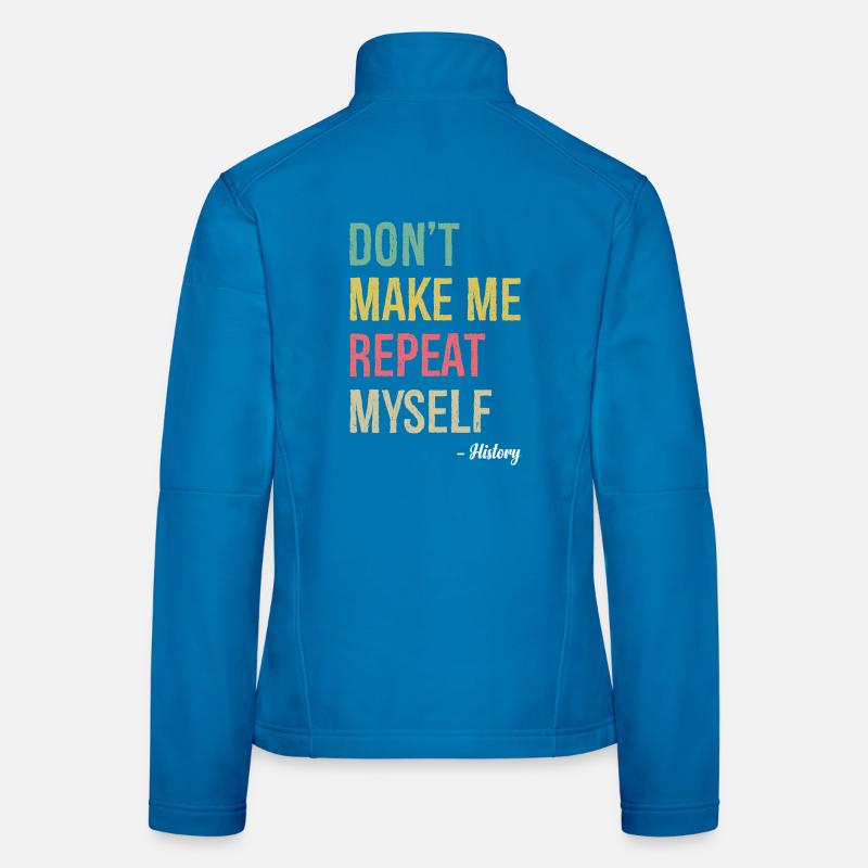 don't make me repeat myself history Frauen Softshelljacke