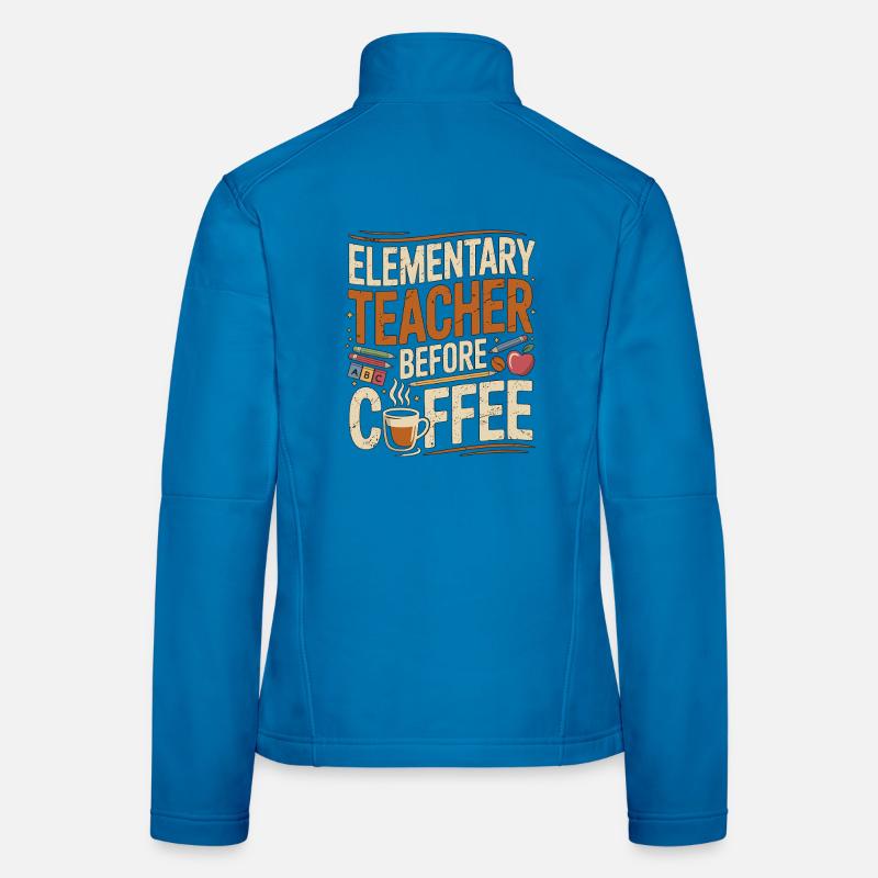 Elementary Teacher Before Educator Coffee Lover Women's Softshell Jacket