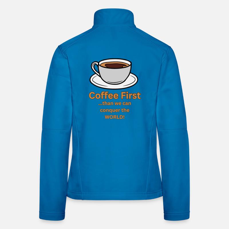 Coffee first than we can conquer the World Women's Softshell Jacket