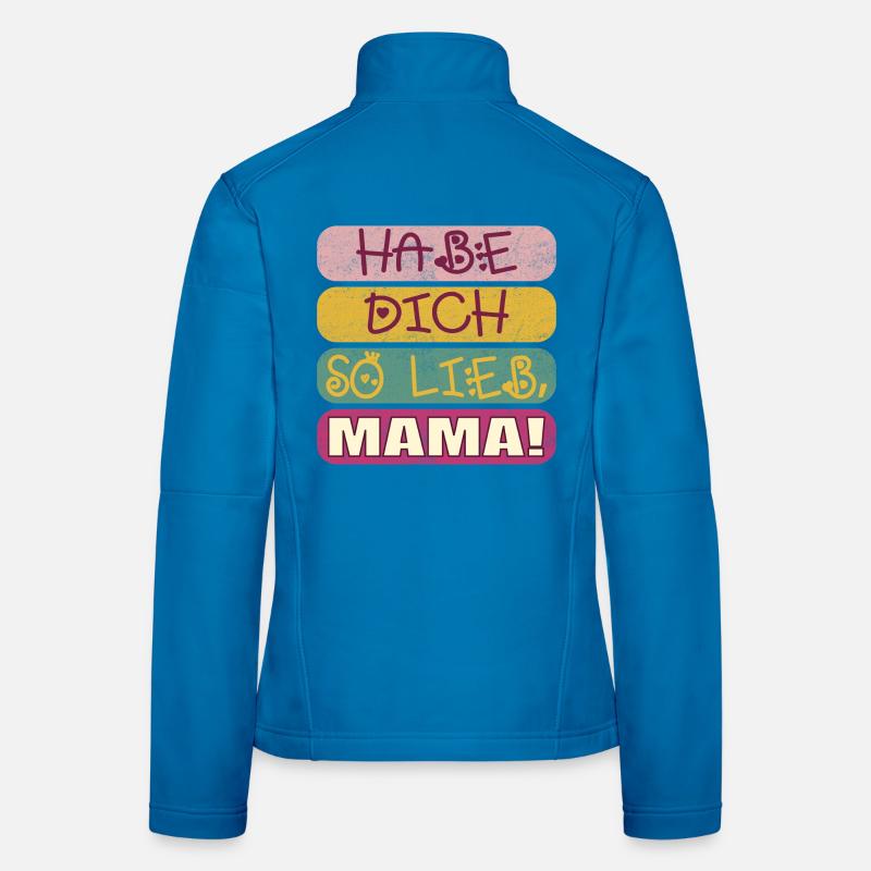 HABE DICH SO LIEB MAMA - MUTTERTAGSSPRÜCHE Frauen Softshelljacke