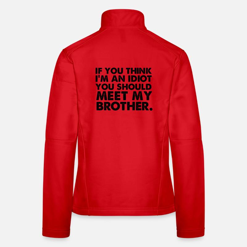 Wenn du denkst, dass ich ein Idiot bin, solltest du meinen Bruder treffen Frauen Softshelljacke