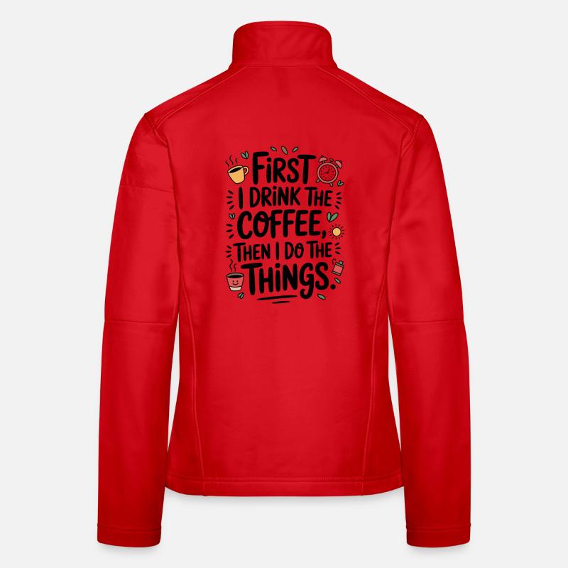 Coffee Saying First I Drink Coffee Coffee Drinker Women's Softshell Jacket