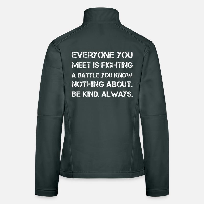 Jeder, den du triffst, kämpft einen Kampf, den du kennst Frauen Softshelljacke