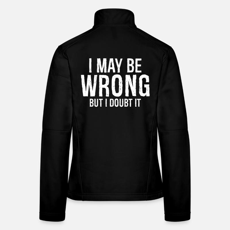I may be wrong but I doubt it funny shirt Veste en tissu softshell Femme