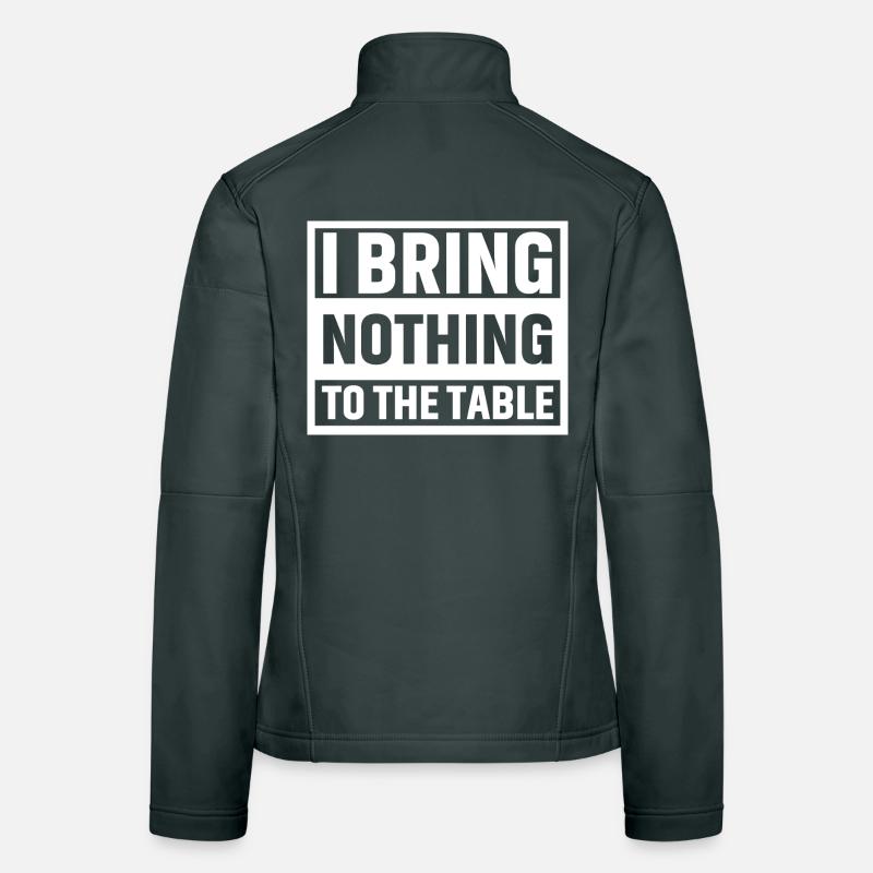I bring nothing to the table Women's Softshell Jacket
