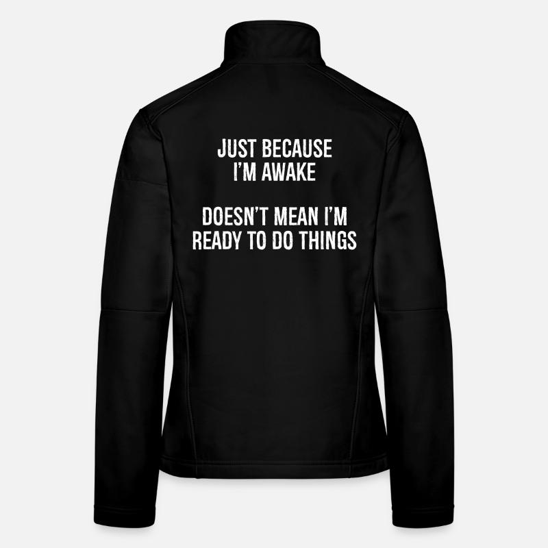 just because I'm awake doesn't mean I'm ready Frauen Softshelljacke